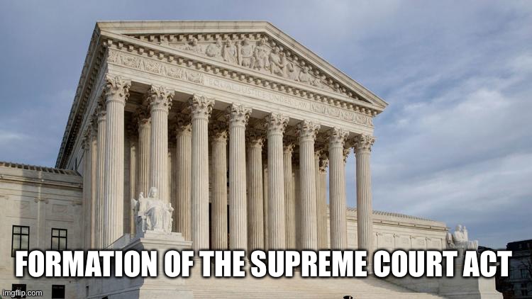 Congress vote | FORMATION OF THE SUPREME COURT ACT | image tagged in supreme court | made w/ Imgflip meme maker