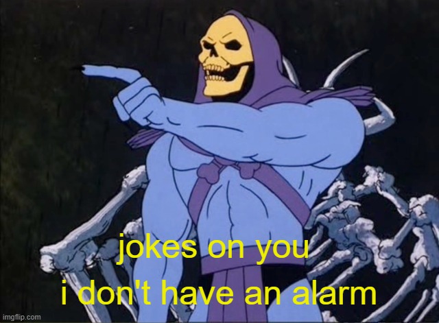 Jokes on you I’m into that shit | jokes on you i don't have an alarm | image tagged in jokes on you i m into that shit | made w/ Imgflip meme maker