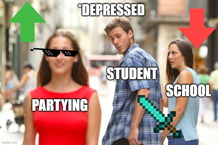 Distracted Boyfriend Meme | *DEPRESSED; STUDENT; SCHOOL; PARTYING | image tagged in memes,distracted boyfriend | made w/ Imgflip meme maker