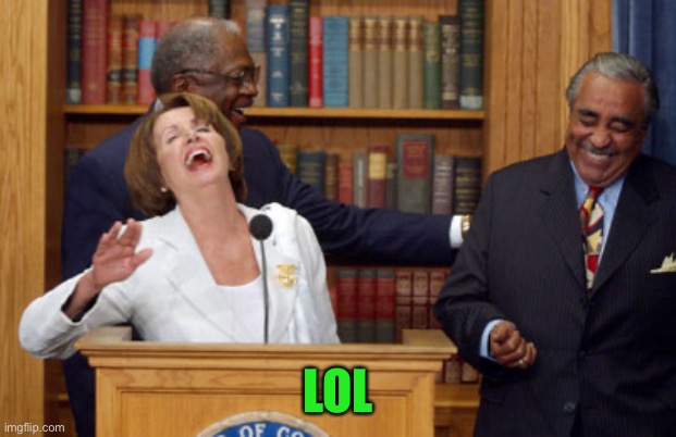 Nancy Pelosi Laughing | LOL | image tagged in nancy pelosi laughing | made w/ Imgflip meme maker