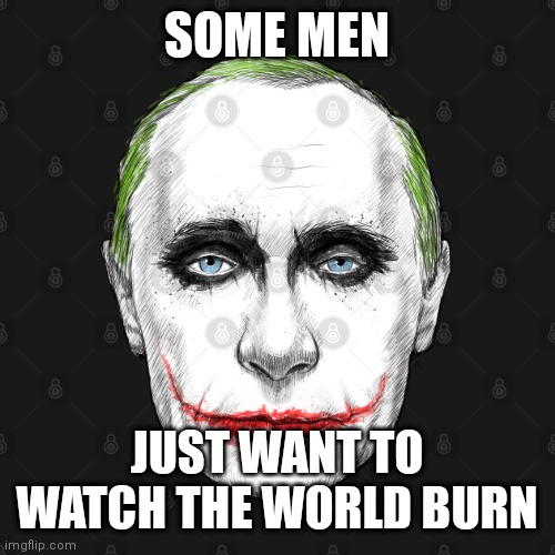 Putin | SOME MEN; JUST WANT TO WATCH THE WORLD BURN | made w/ Imgflip meme maker
