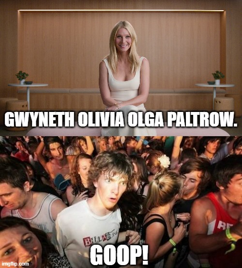 GWYNETH OLIVIA OLGA PALTROW. GOOP! | image tagged in sudden clarity clarence,gwyneth kate paltrow | made w/ Imgflip meme maker