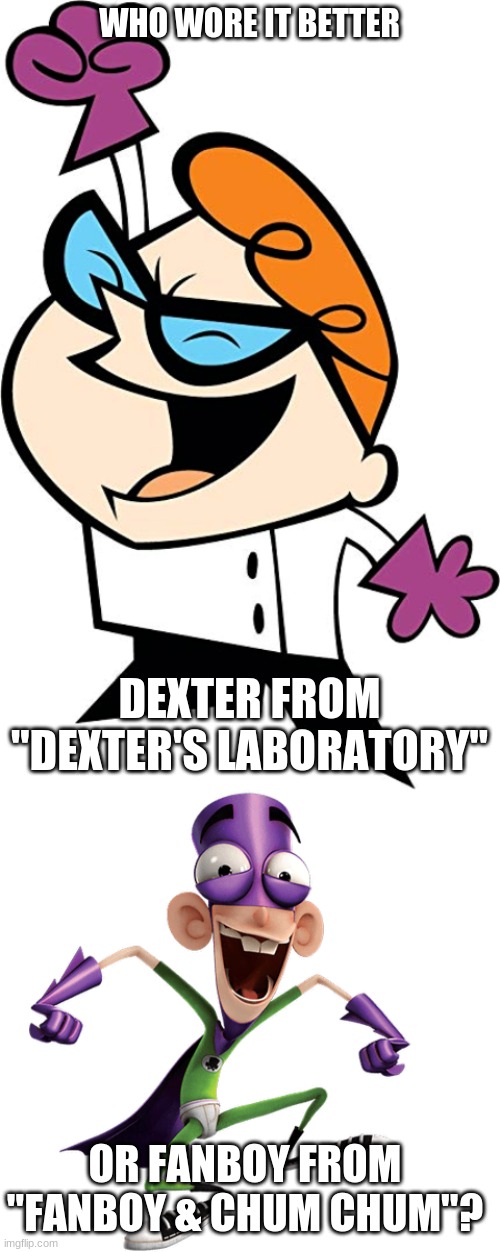 Who Wore It Better Wednesday #98 - Purple gloves | WHO WORE IT BETTER; DEXTER FROM "DEXTER'S LABORATORY"; OR FANBOY FROM "FANBOY & CHUM CHUM"? | image tagged in memes,who wore it better,dexters lab,fanboy and chum chum,cartoon network,nickelodeon | made w/ Imgflip meme maker