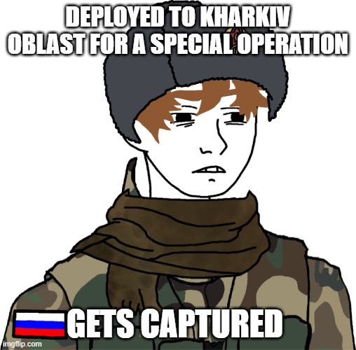 Russian Twink Gets Captured in Ukraine | DEPLOYED TO KHARKIV OBLAST FOR A SPECIAL OPERATION; GETS CAPTURED | image tagged in young russian conscripted soldier wojak twinkjak | made w/ Imgflip meme maker
