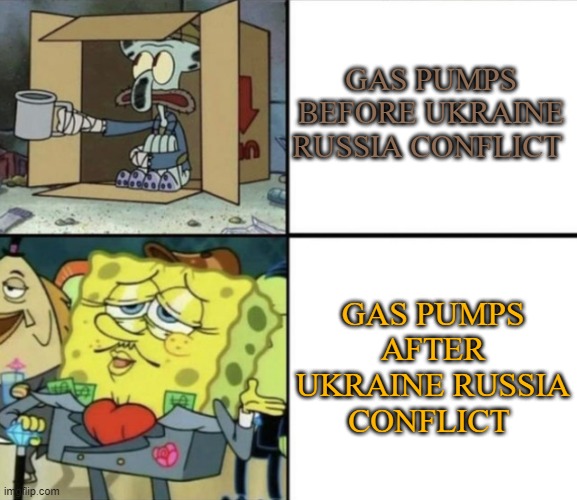 Poor Squidward vs Rich Spongebob | GAS PUMPS BEFORE UKRAINE RUSSIA CONFLICT; GAS PUMPS AFTER UKRAINE RUSSIA CONFLICT | image tagged in poor squidward vs rich spongebob | made w/ Imgflip meme maker