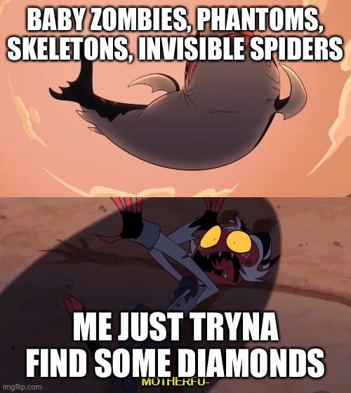 Dumb mobs | BABY ZOMBIES, PHANTOMS, SKELETONS, INVISIBLE SPIDERS; ME JUST TRYNA FIND SOME DIAMONDS | image tagged in moxxie vs shark | made w/ Imgflip meme maker