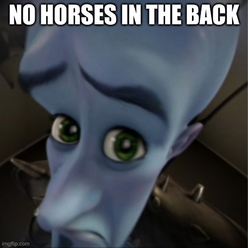 Megamind peeking | NO HORSES IN THE BACK | image tagged in megamind peeking | made w/ Imgflip meme maker