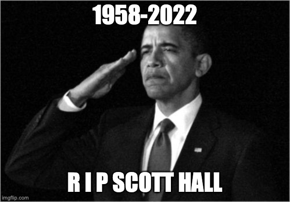 obama-salute | 1958-2022; R I P SCOTT HALL | image tagged in obama-salute | made w/ Imgflip meme maker