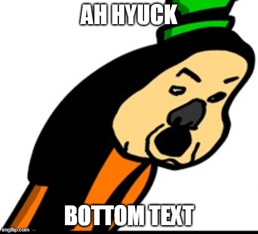 a h  h y u c k | AH HYUCK; BOTTOM TEXT | made w/ Imgflip meme maker