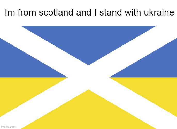 #standwithukraine | Im from scotland and I stand with ukraine | image tagged in standwithukraine,ukrainian lives matter,oh wow are you actually reading these tags | made w/ Imgflip meme maker