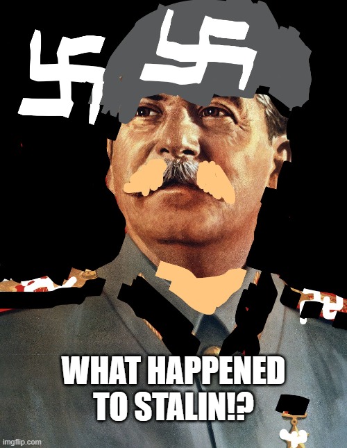 what happened to stalin | WHAT HAPPENED TO STALIN!? | image tagged in memes | made w/ Imgflip meme maker