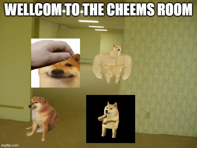 haha | WELLCOM TO THE CHEEMS ROOM | image tagged in the backrooms | made w/ Imgflip meme maker
