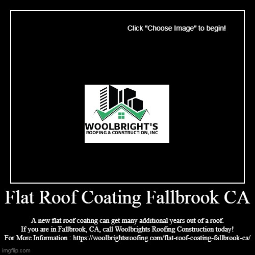 Flat Roof Coating Fallbrook CA | A new flat roof coating can get many additional years out of a roof. If you are in Fallbrook, CA, call Wool | image tagged in funny,demotivationals | made w/ Imgflip demotivational maker