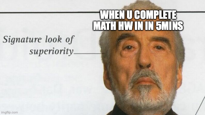 Count Dooku Signature look of superiority | WHEN U COMPLETE MATH HW IN IN 5MINS | image tagged in count dooku signature look of superiority | made w/ Imgflip meme maker