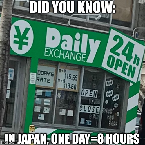 The More You Know | DID YOU KNOW:; IN JAPAN, ONE DAY=8 HOURS | image tagged in memes | made w/ Imgflip meme maker