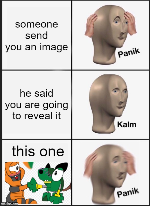 the image is not that cringe | someone send you an image; he said you are going to reveal it; this one | image tagged in memes,panik kalm panik | made w/ Imgflip meme maker