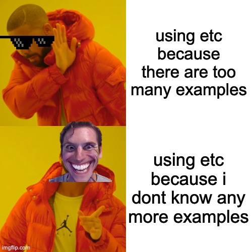 Drake Hotline Bling | using etc because there are too many examples; using etc because i dont know any more examples | image tagged in memes,drake hotline bling | made w/ Imgflip meme maker