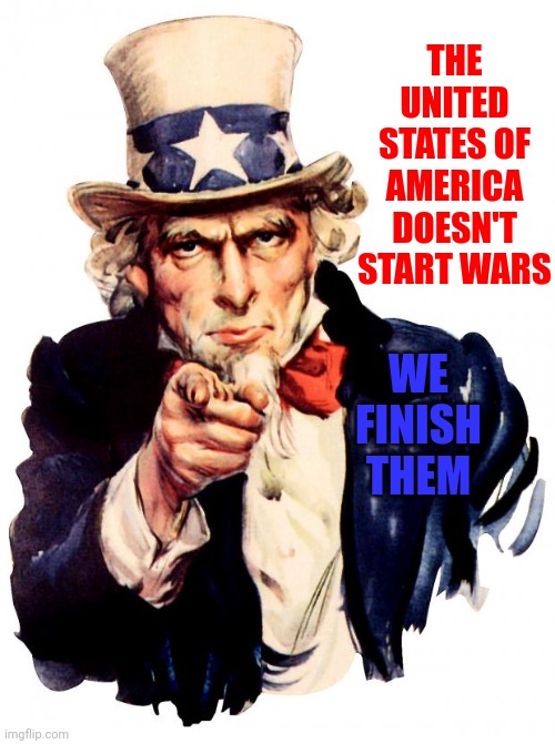 Putin's Propaganda Machine Seems To Be Trying To Drag Us In Whether We Like It Or Not | THE UNITED STATES OF AMERICA DOESN'T START WARS; WE FINISH THEM | image tagged in memes,uncle sam,usa,us military,biden,putin | made w/ Imgflip meme maker