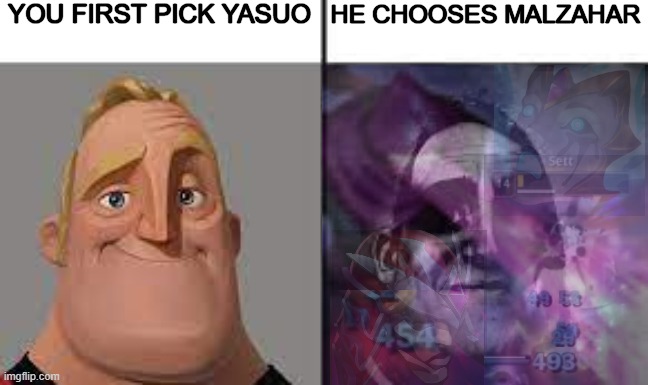 When you first pick yasuo (league of legends) | YOU FIRST PICK YASUO; HE CHOOSES MALZAHAR | image tagged in league of legends | made w/ Imgflip meme maker