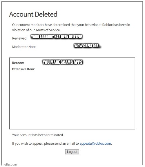 When I get banned from roblox | YOUR ACCOUNT HAS BEEN DELETED! WOW GREAT JOB... YOU MAKE SCAMS APPS | image tagged in banned from roblox,roblox | made w/ Imgflip meme maker