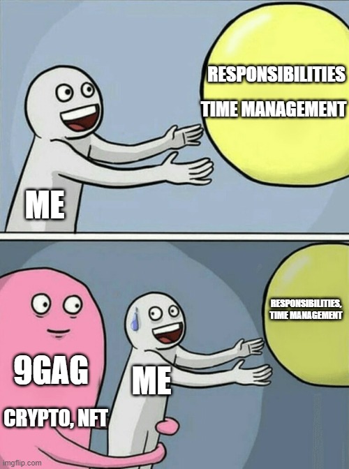 9gag | RESPONSIBILITIES; TIME MANAGEMENT; ME; RESPONSIBILITIES, TIME MANAGEMENT; 9GAG; ME; CRYPTO, NFT | image tagged in memes,running away balloon | made w/ Imgflip meme maker