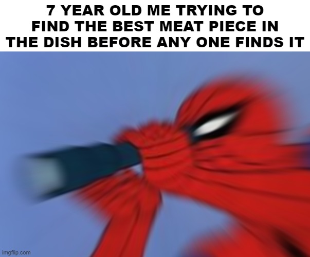 yo i hate the bone | 7 YEAR OLD ME TRYING TO FIND THE BEST MEAT PIECE IN THE DISH BEFORE ANY ONE FINDS IT | image tagged in unfunny,memes,gifs,childhood,spiderman binoculars | made w/ Imgflip meme maker