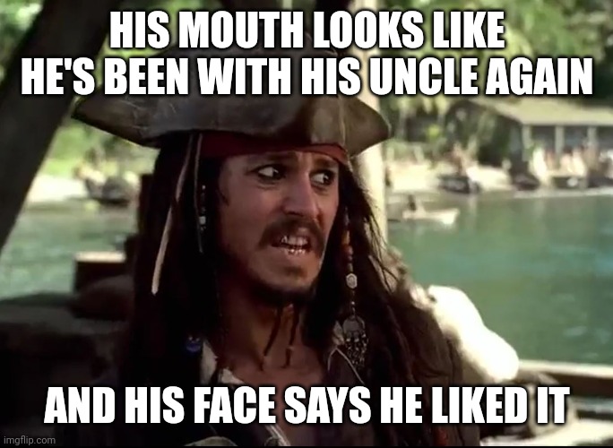 JACK WHAT | HIS MOUTH LOOKS LIKE HE'S BEEN WITH HIS UNCLE AGAIN AND HIS FACE SAYS HE LIKED IT | image tagged in jack what | made w/ Imgflip meme maker