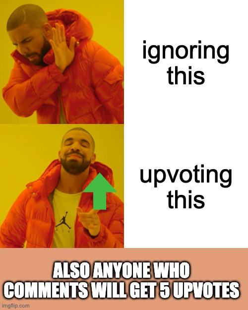 Sweet deal, huh? An upvote and a comment, and you get 5 shiny new upvotes | ignoring this; upvoting this; ALSO ANYONE WHO COMMENTS WILL GET 5 UPVOTES | image tagged in memes,drake hotline bling | made w/ Imgflip meme maker