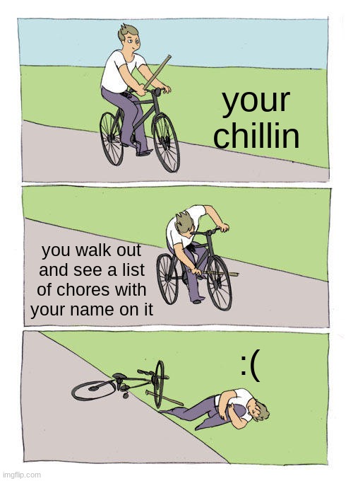 this is just life | your chillin; you walk out and see a list of chores with your name on it; :( | image tagged in memes,bike fall | made w/ Imgflip meme maker