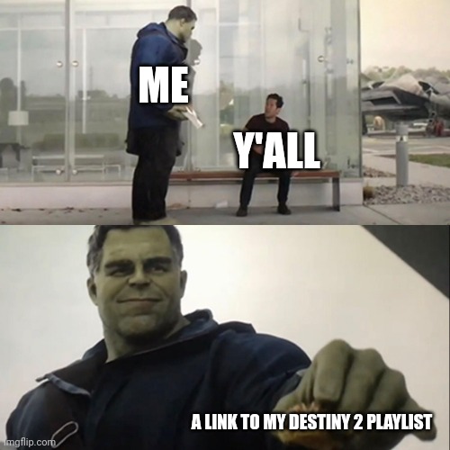 Civil hulk gifting a taco | ME; Y'ALL; A LINK TO MY DESTINY 2 PLAYLIST | image tagged in civil hulk gifting a taco | made w/ Imgflip meme maker