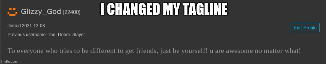 this is for everyone | I CHANGED MY TAGLINE | made w/ Imgflip meme maker