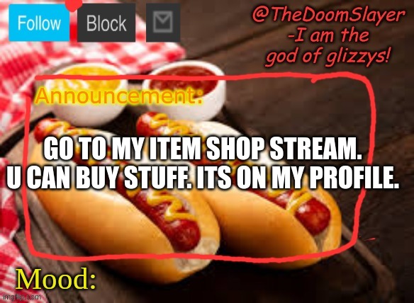 item shop | GO TO MY ITEM SHOP STREAM. U CAN BUY STUFF. ITS ON MY PROFILE. | image tagged in glizzy | made w/ Imgflip meme maker