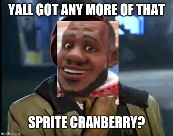 Y'all Got Any More Of That Meme | YALL GOT ANY MORE OF THAT; SPRITE CRANBERRY? | image tagged in memes,y'all got any more of that,wanna sprite cranberry,sprite cranberry | made w/ Imgflip meme maker