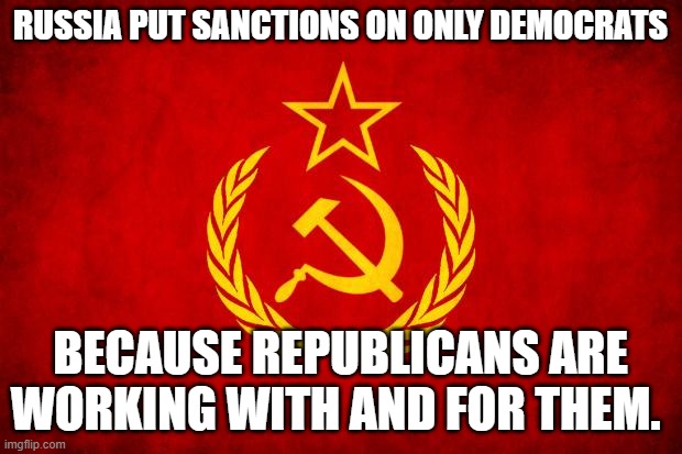 In Soviet Russia | RUSSIA PUT SANCTIONS ON ONLY DEMOCRATS; BECAUSE REPUBLICANS ARE WORKING WITH AND FOR THEM. | image tagged in in soviet russia | made w/ Imgflip meme maker