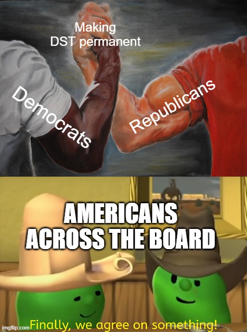Yeah, I'm not sure why we're still doing this... | Making DST permanent; Republicans; Democrats; AMERICANS ACROSS THE BOARD | image tagged in memes,epic handshake,finally we agree on something | made w/ Imgflip meme maker