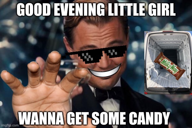 Kidnapping | GOOD EVENING LITTLE GIRL; WANNA GET SOME CANDY | image tagged in funny | made w/ Imgflip meme maker