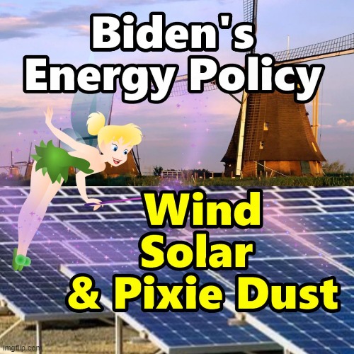Bidens Official Energy Policy Documented | image tagged in energy,memes,biden,solar,wind | made w/ Imgflip meme maker