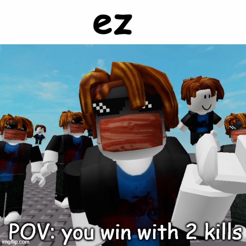 POV: You win a game with 2 kills | POV: you win with 2 kills | image tagged in ez | made w/ Imgflip meme maker