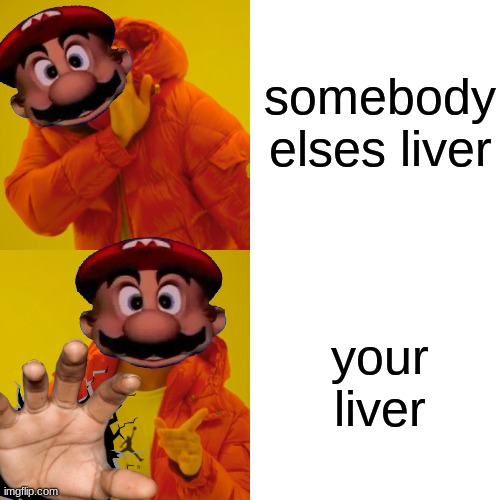 Drake Hotline Bling | somebody elses liver; your liver | image tagged in memes,drake hotline bling | made w/ Imgflip meme maker