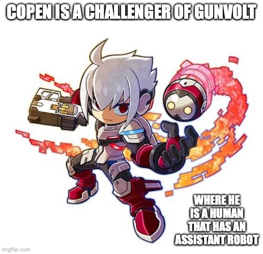 Copen | COPEN IS A CHALLENGER OF GUNVOLT; WHERE HE IS A HUMAN THAT HAS AN ASSISTANT ROBOT | image tagged in copen,azure striker gunvolt,memes | made w/ Imgflip meme maker