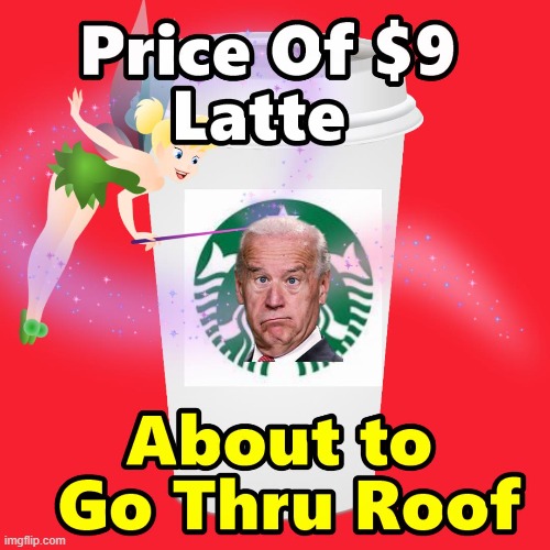 $9 Latte Going to be a Thing of the Past !!! | image tagged in starbucks,inflation,memes,biden | made w/ Imgflip meme maker