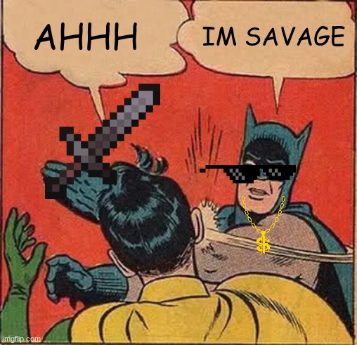 Batman Slapping Robin | AHHH; IM SAVAGE | image tagged in memes,batman slapping robin | made w/ Imgflip meme maker