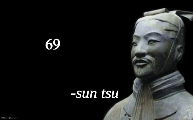 sun tsu fake quote | 69 | image tagged in sun tsu fake quote | made w/ Imgflip meme maker