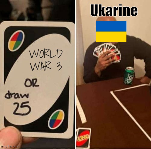 pls draw 25 | Ukarine; WORLD WAR 3 | image tagged in memes,war,uno draw 25 cards,funny,entertainment | made w/ Imgflip meme maker