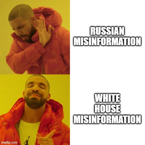 White House Misinformation | RUSSIAN MISINFORMATION; WHITE HOUSE MISINFORMATION | image tagged in drake blank | made w/ Imgflip meme maker