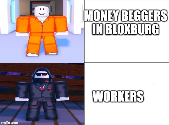 Bloxburg Meme | MONEY BEGGERS IN BLOXBURG; WORKERS | image tagged in roblox jailbreak crime boss,bloxburg,roblox | made w/ Imgflip meme maker