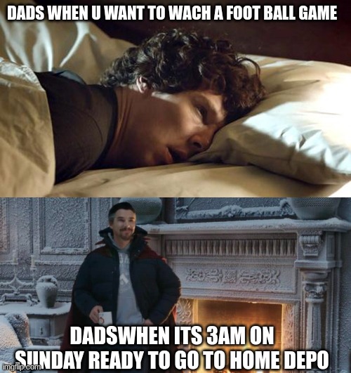 lol | DADS WHEN U WANT TO WACH A FOOT BALL GAME; DADSWHEN ITS 3AM ON SUNDAY READY TO GO TO HOME DEPO | image tagged in funny | made w/ Imgflip meme maker