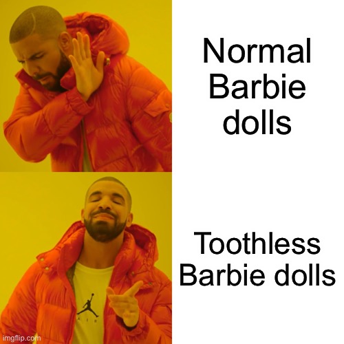 Drake Hotline Bling Meme | Normal Barbie dolls Toothless Barbie dolls | image tagged in memes,drake hotline bling | made w/ Imgflip meme maker