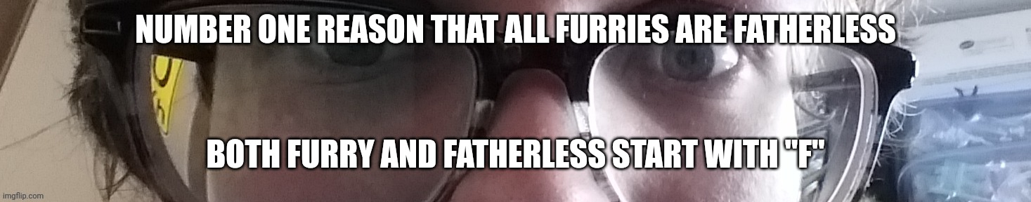 Thank you for listening to my ted talk | NUMBER ONE REASON THAT ALL FURRIES ARE FATHERLESS; BOTH FURRY AND FATHERLESS START WITH "F" | image tagged in he stare | made w/ Imgflip meme maker