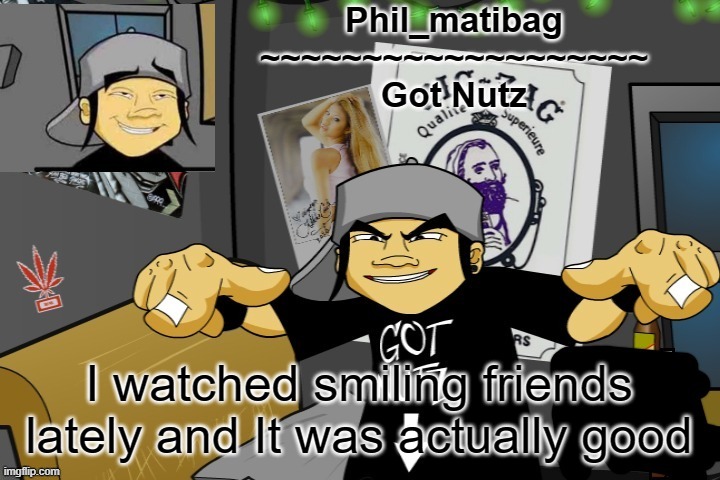 let's go out there and make people SMILE!!!!! | I watched smiling friends lately and It was actually good | image tagged in phil_matibag announcement temp | made w/ Imgflip meme maker